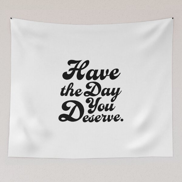 Item preview, Have the Day You Deserve. Version 2 designed and sold by AlanaJudkins.