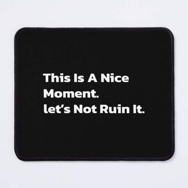 Item preview, This is a nice moment. Let’s not ruin it. designed and sold by Quote a Passage.