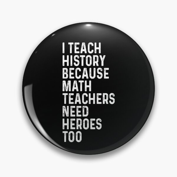 Item preview, I teach history because math teachers need heroes too designed and sold by CatherineRC.