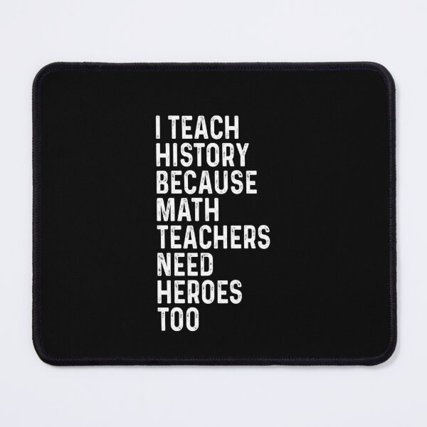 Item preview, I teach history because math teachers need heroes too designed and sold by CatherineRC.