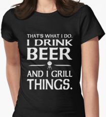 That's what I do i drink beer and I grill things Women's Fitted T-Shirt