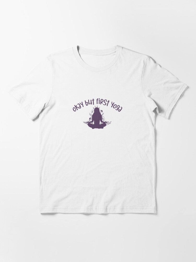 okay but first yoga shirt Essential T-Shirt for Sale by vpeachy