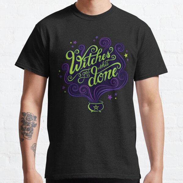 Witches Get Shit Done Classic T-Shirt