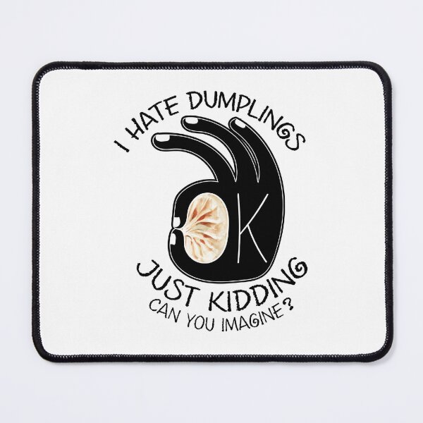 Item preview, I Hate Dumplings. Just Kidding. Can You Imagine? designed and sold by chillaxcats.