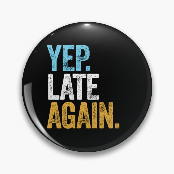 Item preview, YEP. LATE AGAIN. designed and sold by w1ckerman.