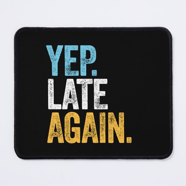 Item preview, YEP. LATE AGAIN. designed and sold by w1ckerman.