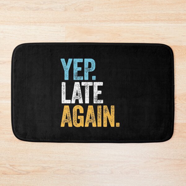 Item preview, YEP. LATE AGAIN. designed and sold by w1ckerman.