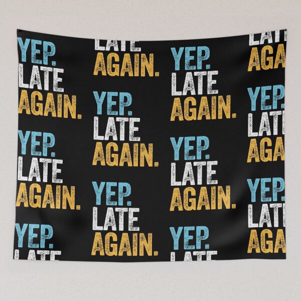 Item preview, YEP. LATE AGAIN. designed and sold by w1ckerman.