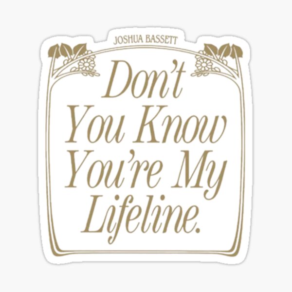 Don't you know you're my lifeline Sticker