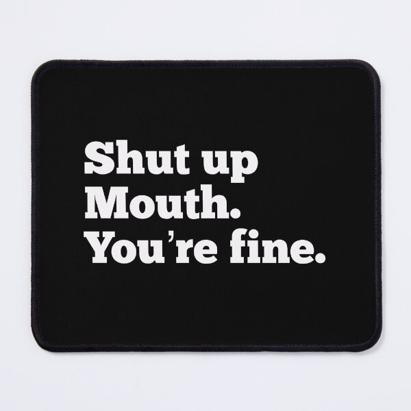 Item preview, Shut Up Mouth, You’re Fine designed and sold by So Witcasm ?.