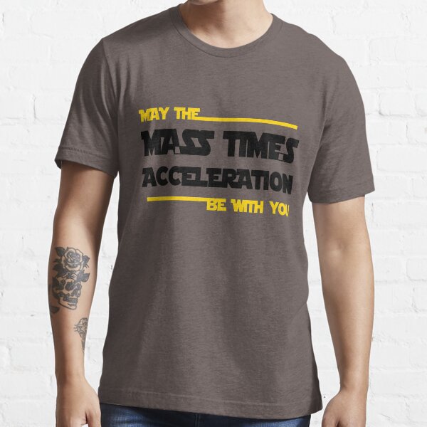 May The Mass Times Acceleration Be With You - Star Wars Essential T-Shirt