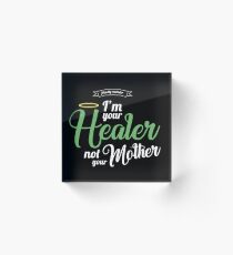Im your Healer, not your Mother Acrylic Block