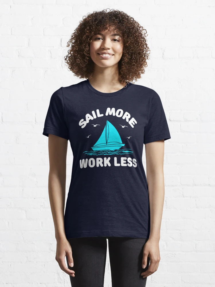 Sail More Work Less Essential T-Shirt for Sale by FurioInc