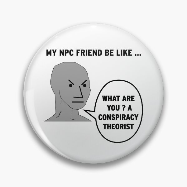 Item preview, My NPC Friend be like What are you? A conspiracy theorist designed and sold by TheFoolsGallery.