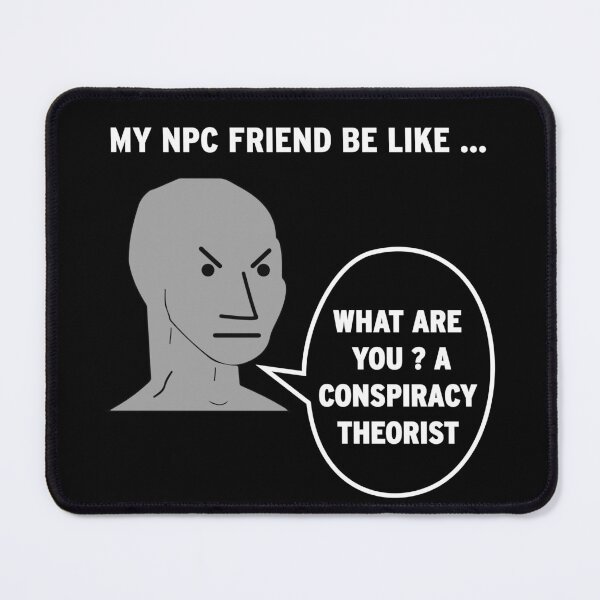 Item preview, My NPC Friend be like What are you? A conspiracy theorist designed and sold by TheFoolsGallery.