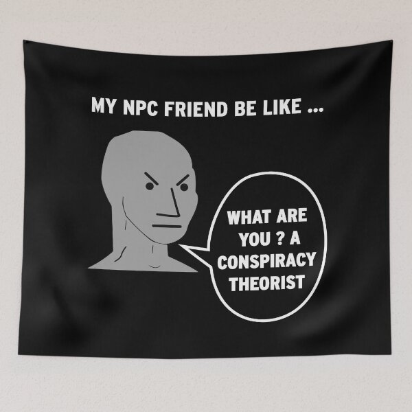 Item preview, My NPC Friend be like What are you? A conspiracy theorist designed and sold by TheFoolsGallery.