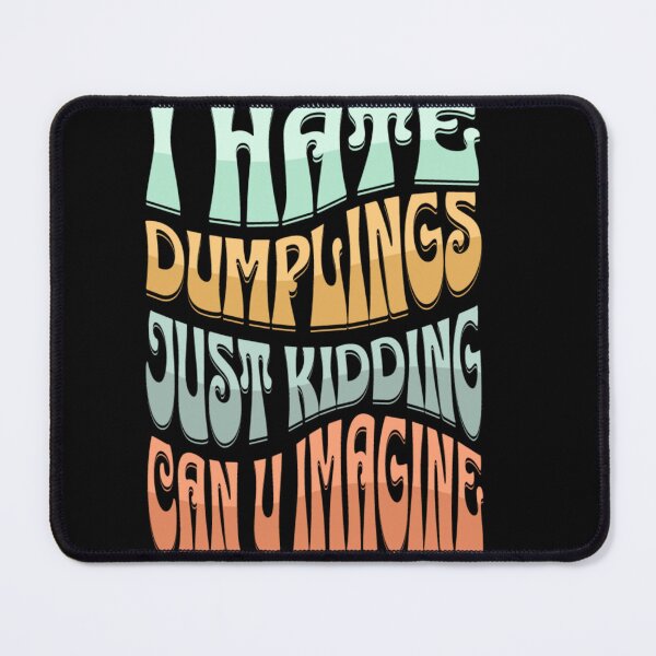 Item preview, I Hate Dumplings Just Kidding Can You Imagine Shirt, , Funny Shirt, ,Dumplings Shirt designed and sold by sunlightdesign.