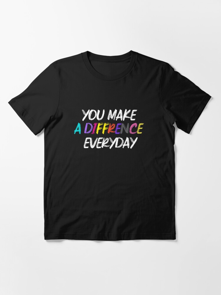 "You Make a Difference Everyday" Tshirt for Sale by