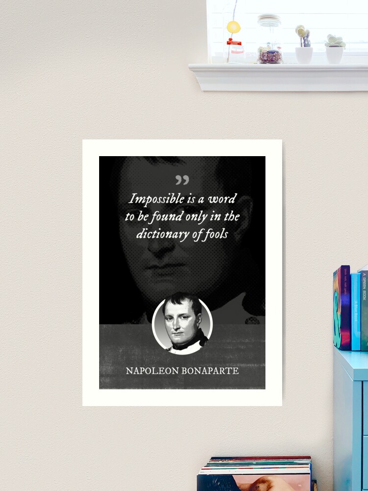 Napoleon Bonaparte - Impossible is a word to be found only in the