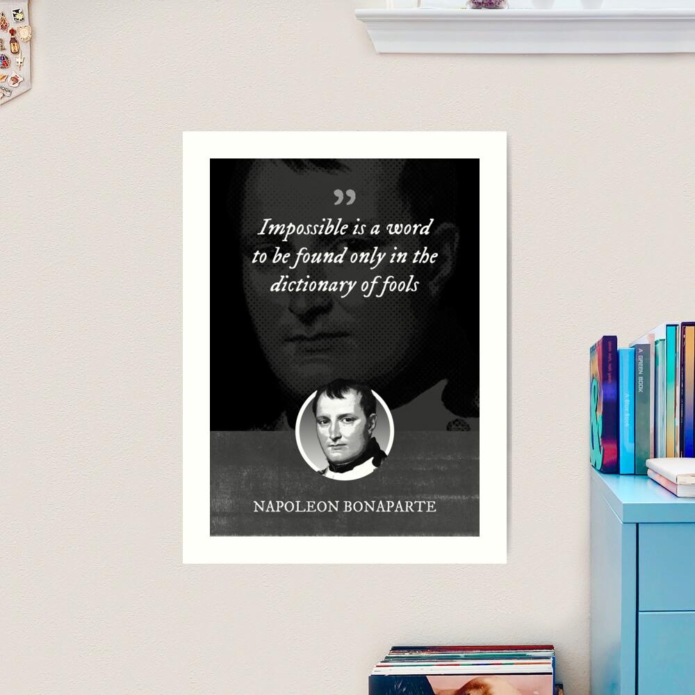 Napoleon Bonaparte - Impossible is a word to be found only in the