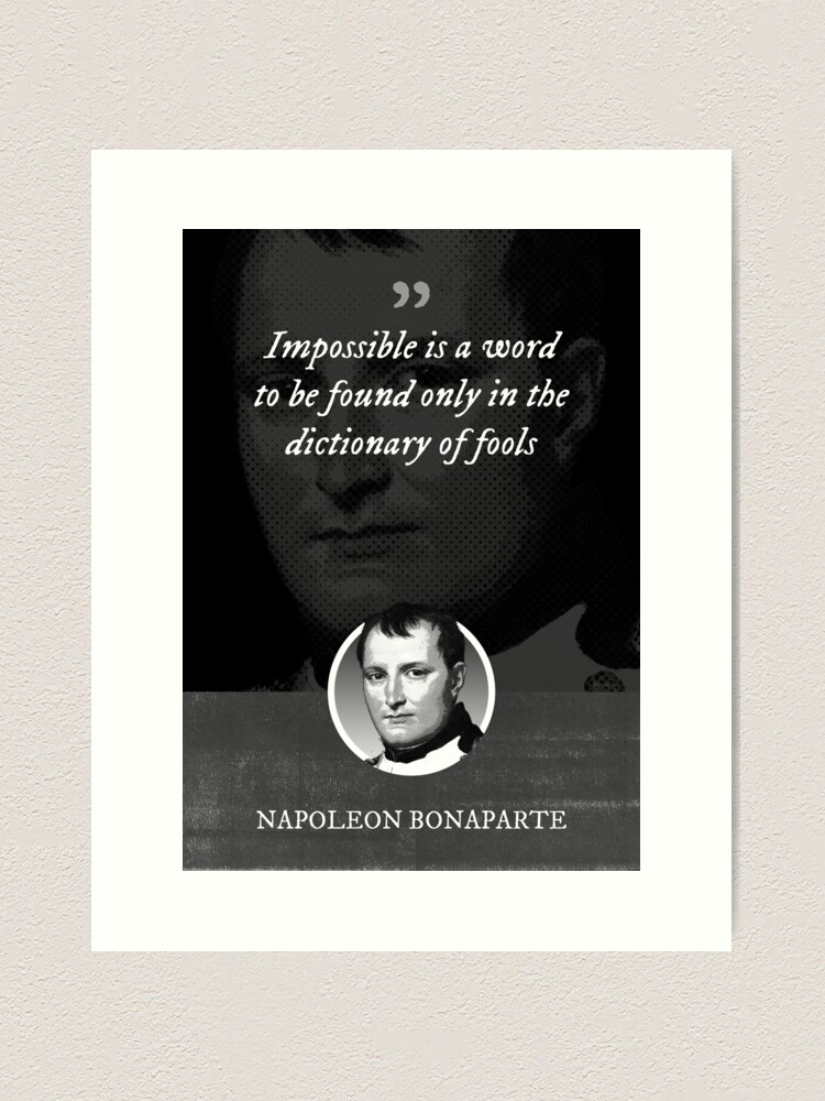 Napoleon Bonaparte - Impossible is a word to be found only in the
