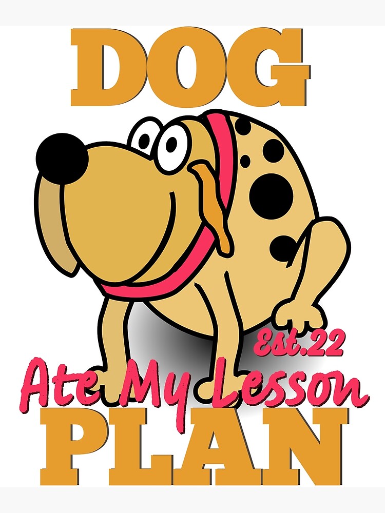 dog-ate-my-lesson-plan-poster-for-sale-by-gaadesignz-redbubble