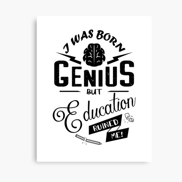 "I Was Born Genius But Education Ruined Me " Canvas Print by Mukiit