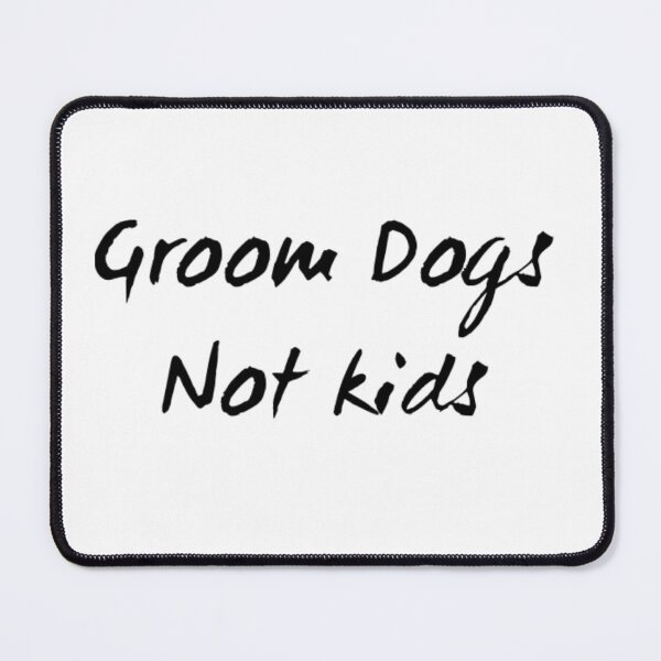 Item preview, Groom dogs , Not kids designed and sold by The Lifers.