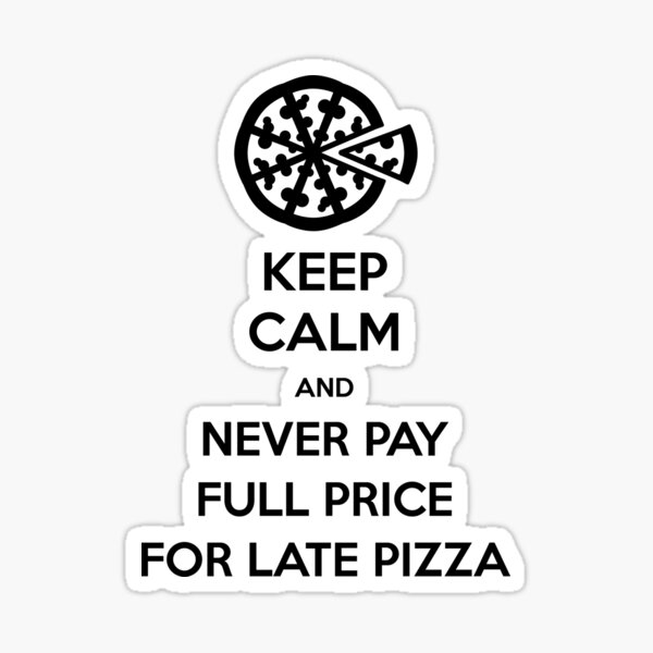 Keep Calm and Never Pay Full Price for Late Pizza (Black) Sticker