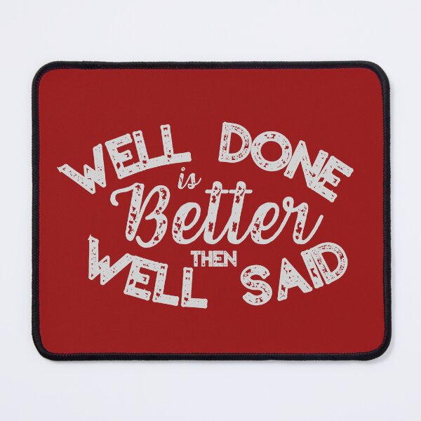 Item preview, Well Done Is Better Then Well Said designed and sold by mankindvm.