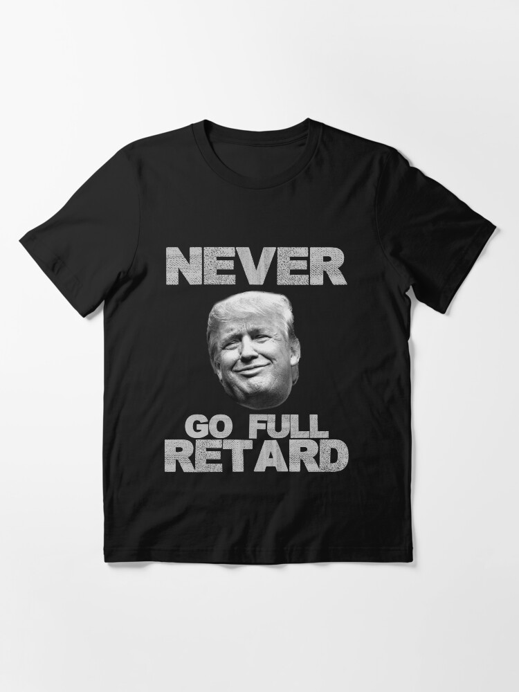 never go full retard shirt