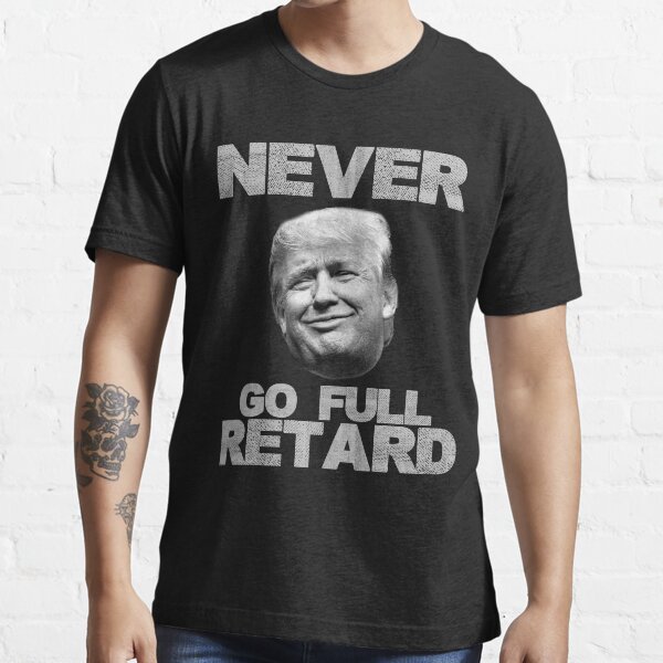 never go full retard shirt