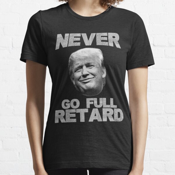 never go full retard shirt