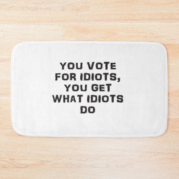 Item preview, You vote for idiots designed and sold by Politics-Corner.