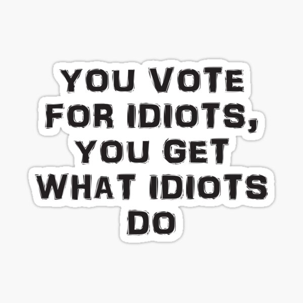 Vista previa del artículo con la obra «votas por idiotas», diseñado y vendido por Politics-Corner.