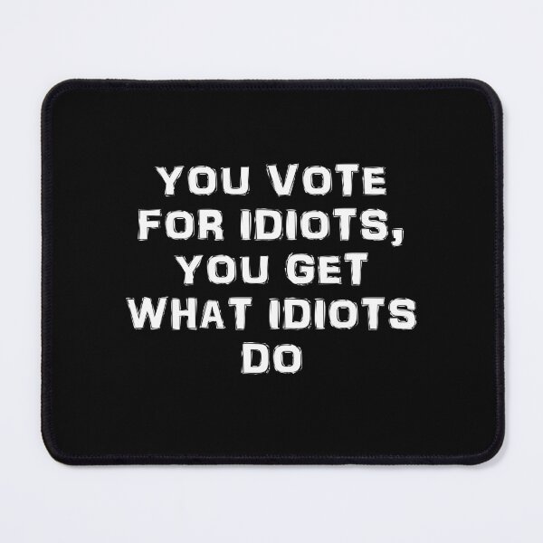Item preview, You vote for idiots in white text designed and sold by Politics-Corner.