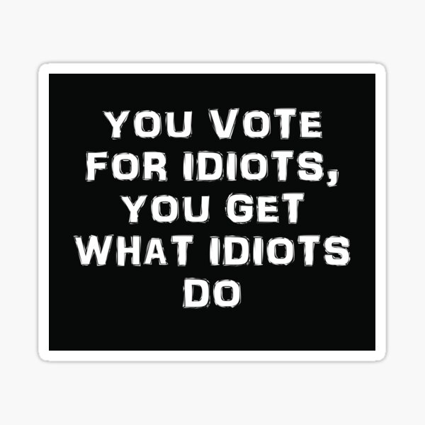Vista previa del artículo con la obra «Tu votas por idiotas en texto blanco», diseñado y vendido por Politics-Corner.