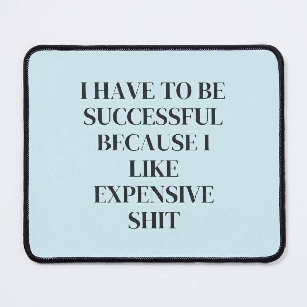 Item preview, I Have To Be Successful Because I Like Expensive Shit designed and sold by millycute.