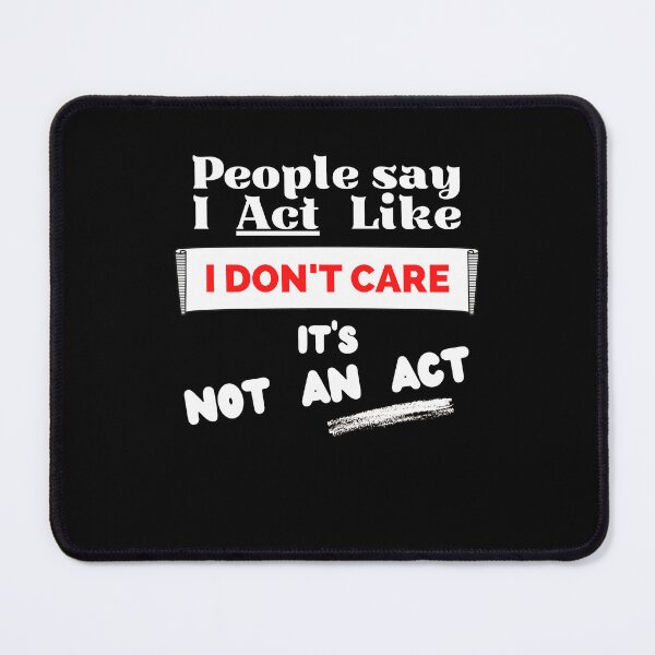 Item preview, People Say I Act Like I Don't Care. Its Not An Act! - Funny Quote designed and sold by pod-plus-plus.