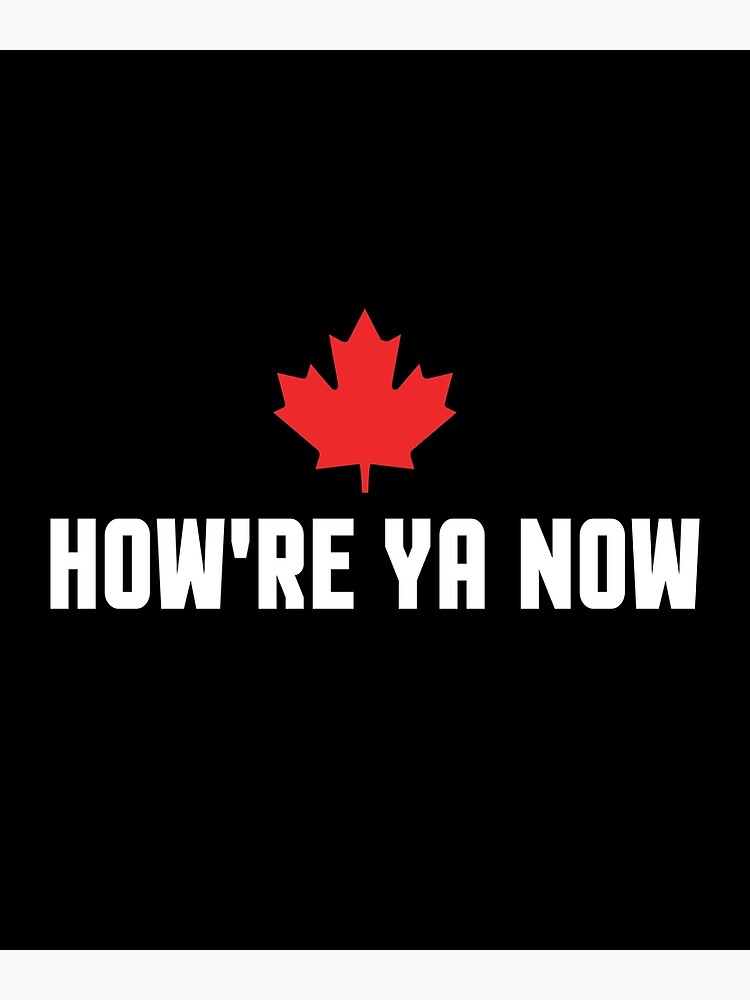 "How're Ya Now Funny Canada Canadian Greeting Hello Phrase Slang
