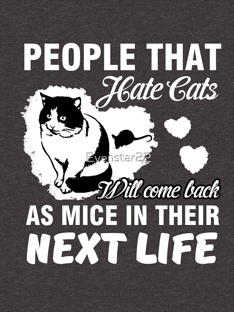 ""People that hate cats will come back as mice in their next life" For