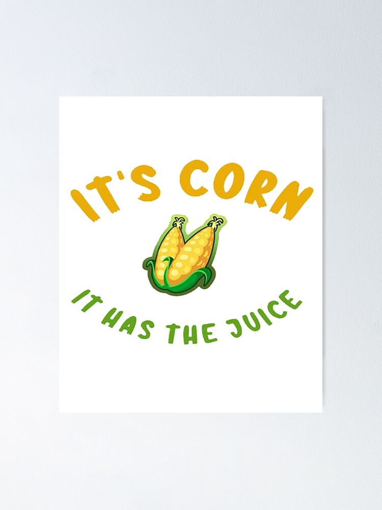 "Its Corn It Has The Juice funny corn corn kid" Poster for Sale by
