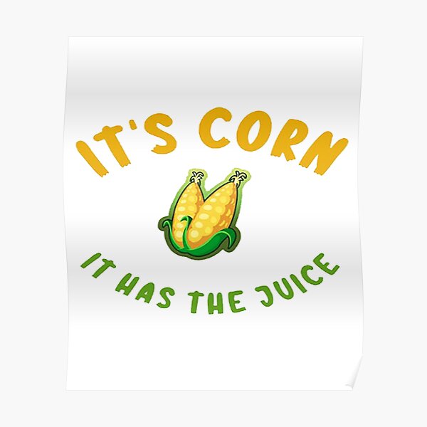 "Its Corn It Has The Juice funny corn corn kid" Poster for Sale by