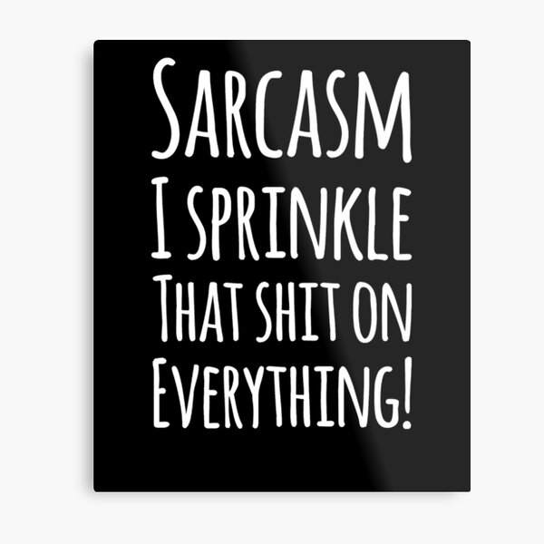 Sarcasm I sprinkle that shit on everything Metal Print