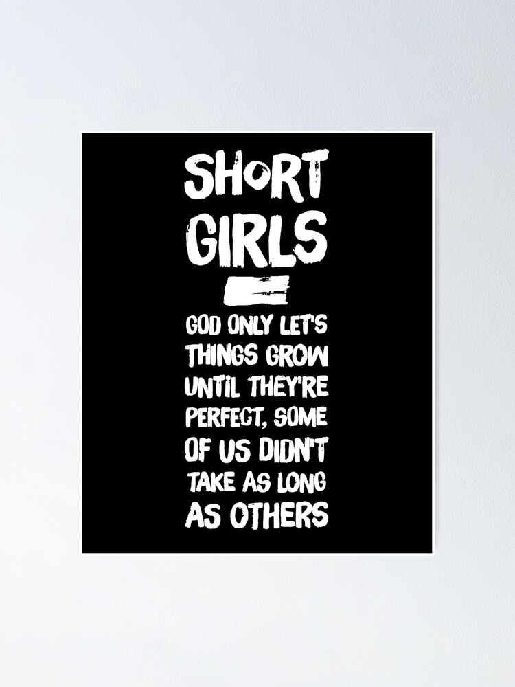 Short girls God only lets things grow until they're perfect. Some of us  didn't take as long as other…See more Short girls God only lets things grow