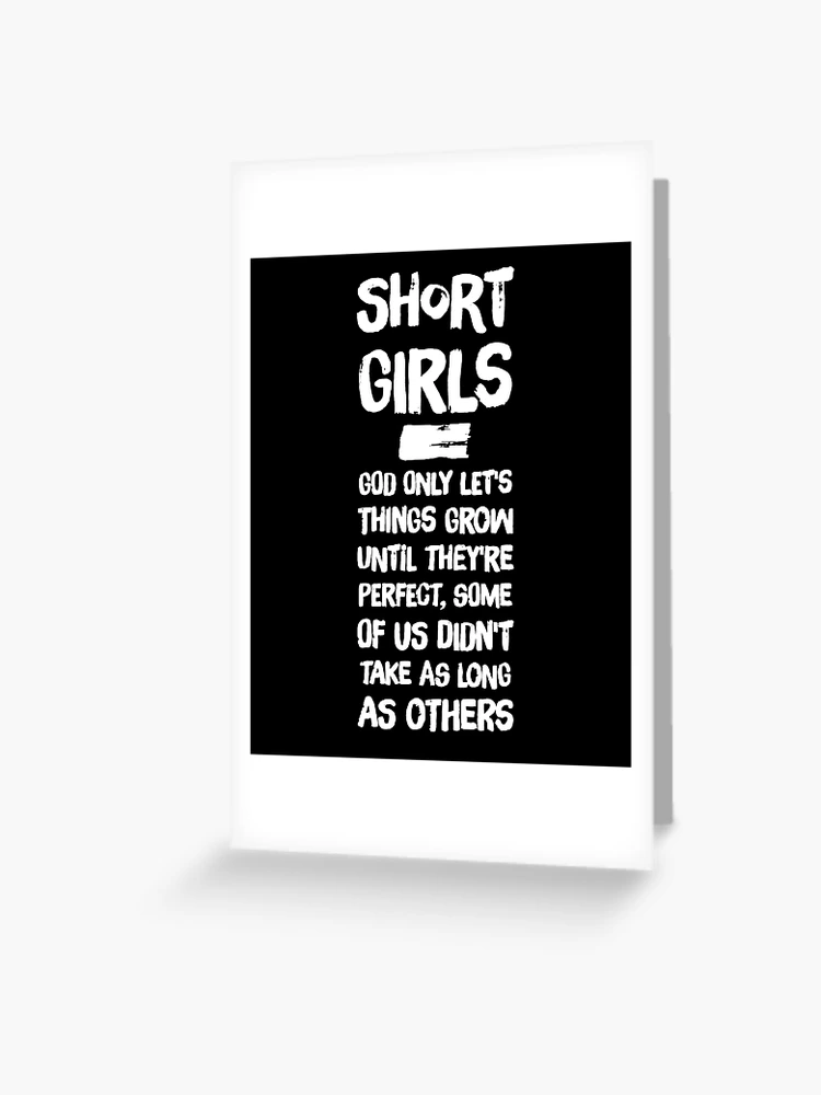 Short girls God only lets things grow until they're perfect. Some of us  didn't take as long as other…See more Short girls God only lets things grow