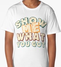 Show me what you got Long T-Shirt