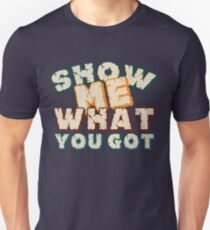 Show me what you got Unisex T-Shirt