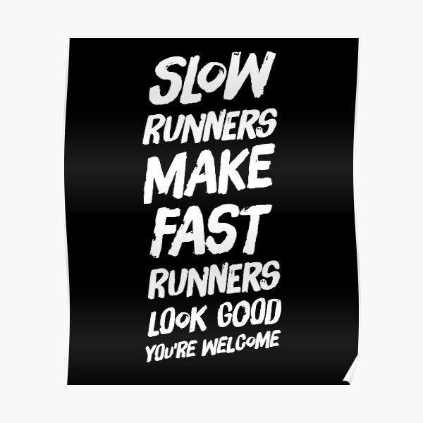 "Slow runners make fast runners look good you're Poster by