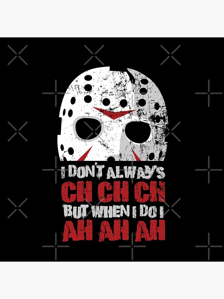 I Don t always Ch CH Ch but When I Do I Ah AH Ah Boy Jason Voorhees Halloween Poster